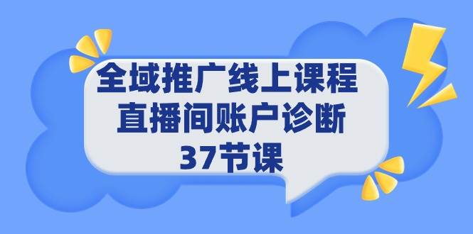全域推广线上课程 _ 直播间账户诊断 37节课-2Y资源网