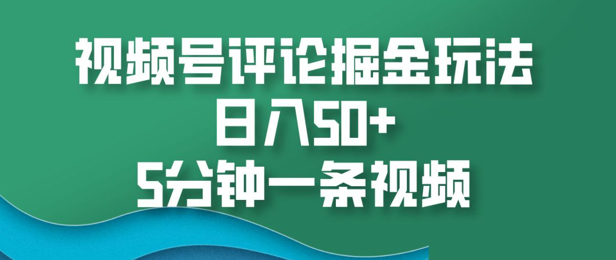 视频号评论掘金玩法，日入50+，5分钟一条视频！-2Y资源网