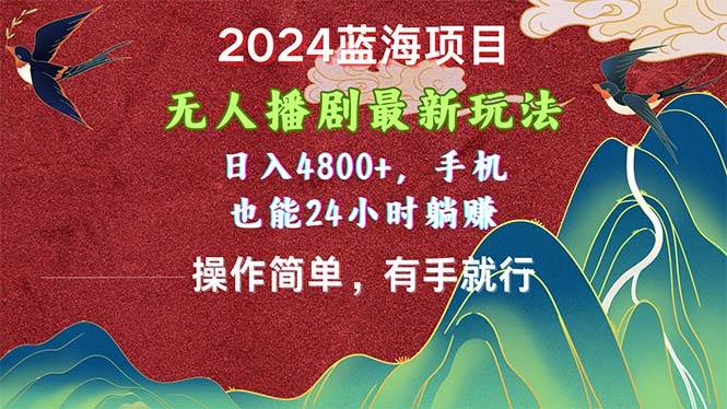 2024蓝海项目，无人播剧最新玩法，日入4800+，手机也能操作简单有手就行-2Y资源网