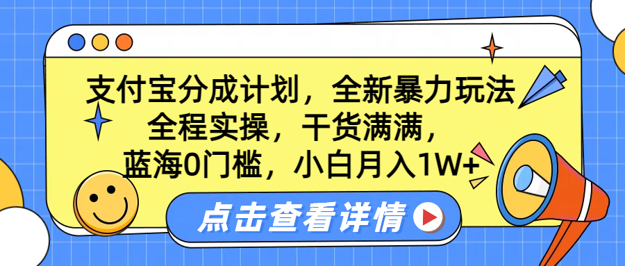 蓝海0门槛，支付宝分成计划，全新暴力玩法，全程实操，干货满满，小白月入1W+-2Y资源网