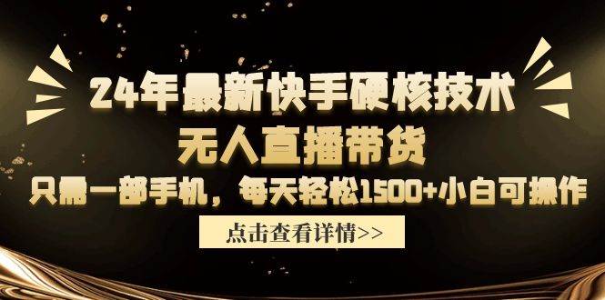 24年最新快手硬核技术无人直播带货，只需一部手机 每天轻松1500+小白可操作-2Y资源网
