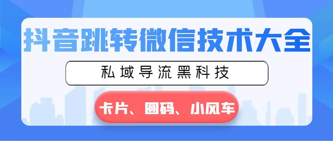 抖音跳转微信技术大全，私域导流黑科技—卡片圆码小风车-2Y资源网