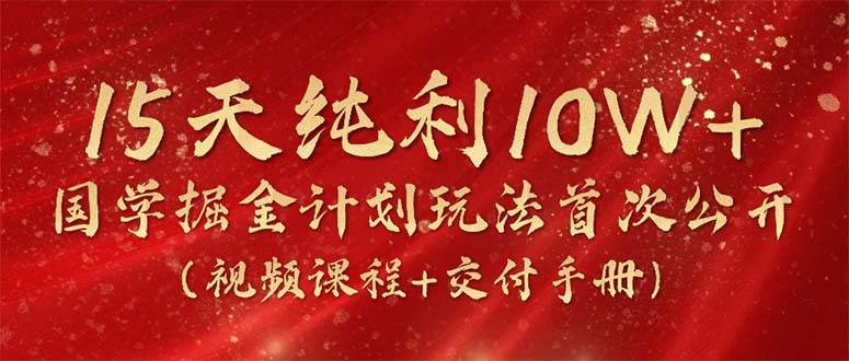 15天纯利10W+，国学掘金计划2024玩法全网首次公开（视频课程+交付手册）-2Y资源网