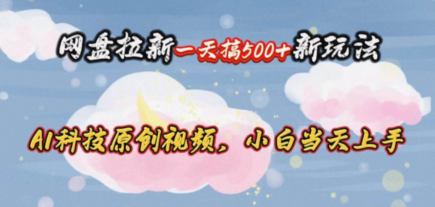 网盘拉新一天搞500新玩法，Ai科技原创视频，小白当天上手-2Y资源网