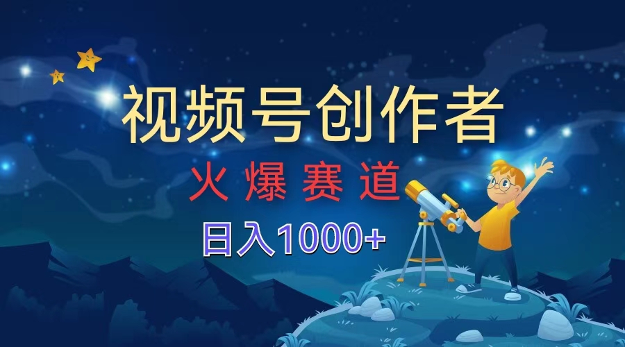 视频号创作者，火爆赛道，日入1000+-2Y资源网