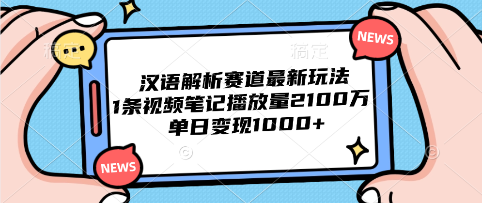 汉语解析赛道最新玩法，1条视频笔记播放量2100万，单日变现1000+-2Y资源网