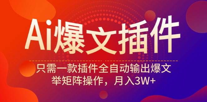 Ai爆文插件，只需一款插件全自动输出爆文，举矩阵操作，月入3W+-2Y资源网