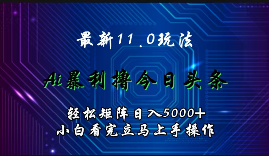 最新11.0玩法 AI辅助撸今日头条轻松实现矩阵日入5000+小白看完即可上手矩阵操作-2Y资源网