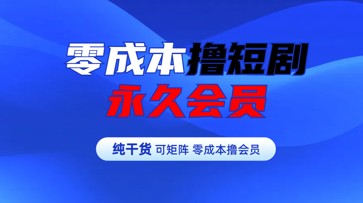 零成本撸短剧平台永久会员-2Y资源网