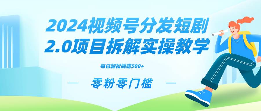 2024视频分发短剧2.0项目拆解实操教学，零粉零门槛可矩阵分裂推广管道收益-2Y资源网