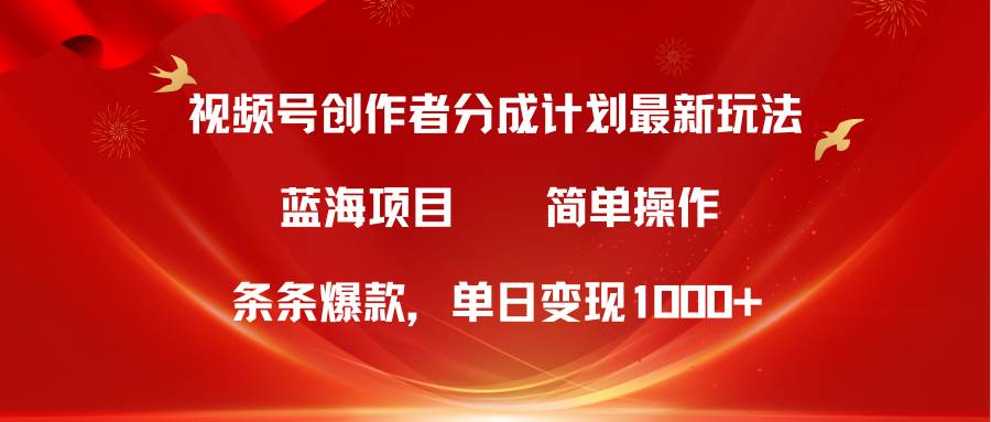视频号创作者分成5.0，最新方法，条条爆款，简单无脑，单日变现1000+-2Y资源网