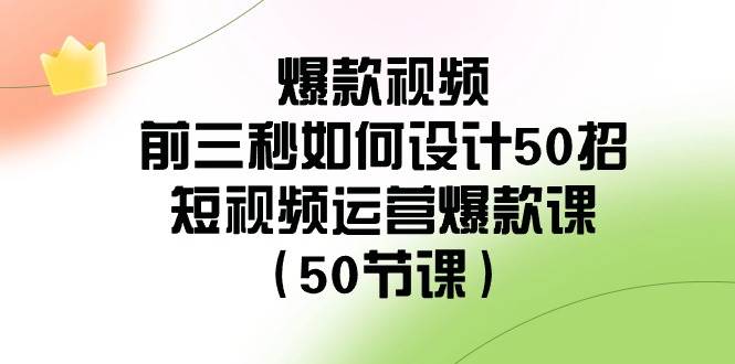 爆款视频-前三秒如何设计50招：短视频运营爆款课（50节课）-2Y资源网