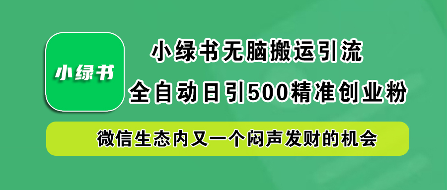 小绿书小白无脑搬运引流，全自动日引500精准创业粉，微信生态内又一个闷声发财的机会-2Y资源网