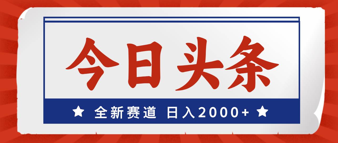 今日头条，全新赛道，小白易上手，日入2000+-2Y资源网