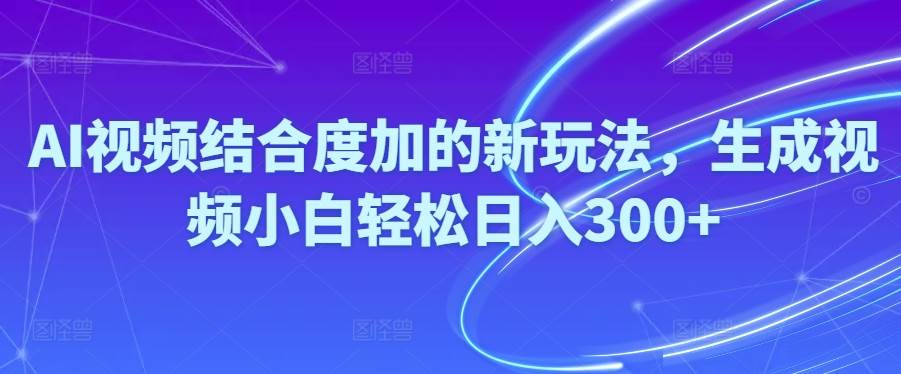 Ai视频结合度加的新玩法,生成视频小白轻松日入300+-2Y资源网