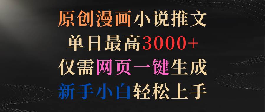 原创漫画小说推文，单日最高3000+仅需网页一键生成 新手轻松上手-2Y资源网