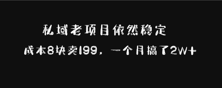私域老项目依然稳定，成本8块卖199，一个月搞了2W+-2Y资源网