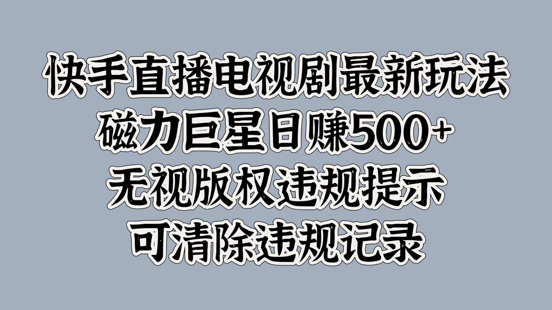 快手直播电视剧最新玩法，磁力巨星日赚500+，无视版权违规提示，可清除违规记录-2Y资源网