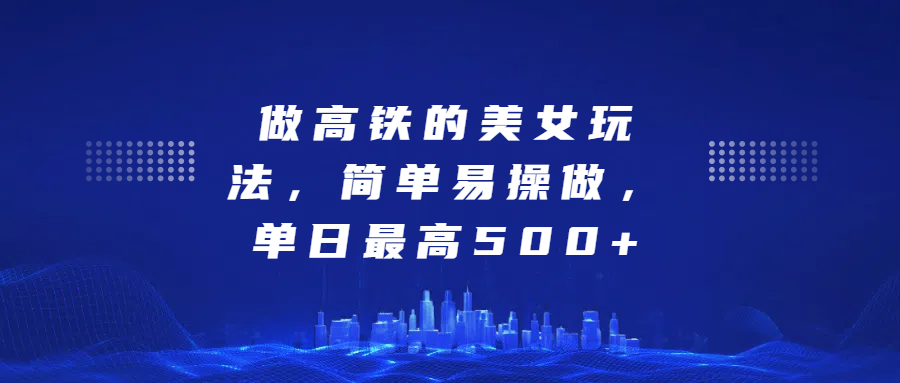 做高铁的美女玩法，简单易操做，单日最高500+-2Y资源网