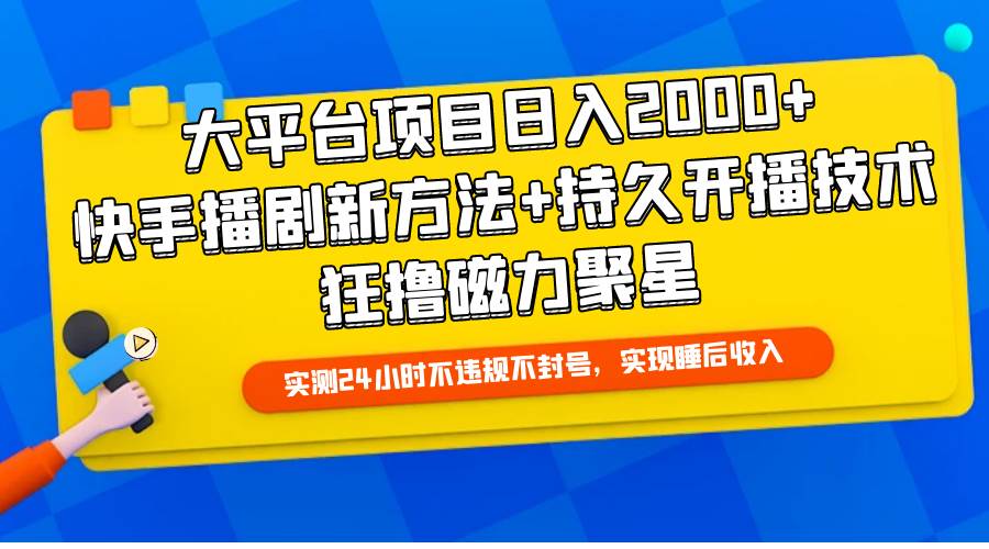 大平台项目日入2000+，快手播剧新方法+持久开播技术，狂撸磁力聚星-2Y资源网