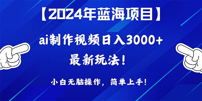 2024年蓝海项目，通过ai制作视频日入3000+，小白无脑操作，简单上手！-2Y资源网