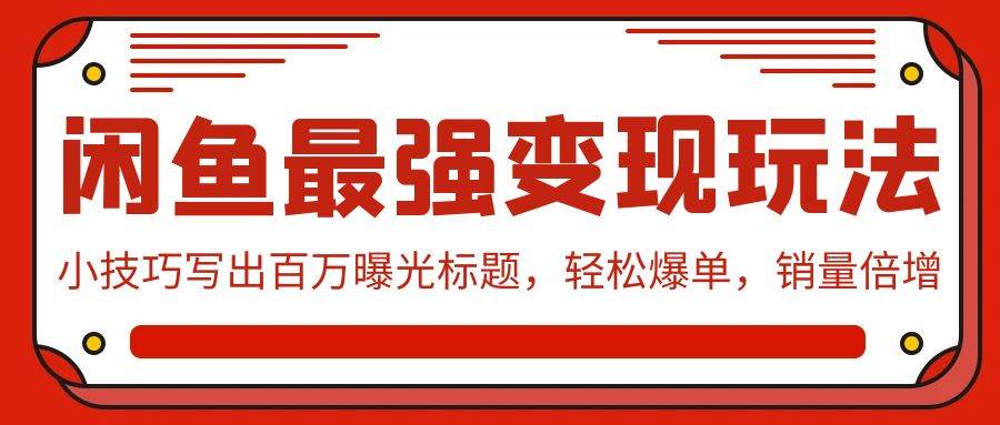 闲鱼最强变现玩法：小技巧写出百万曝光标题，轻松爆单，销量倍增-2Y资源网