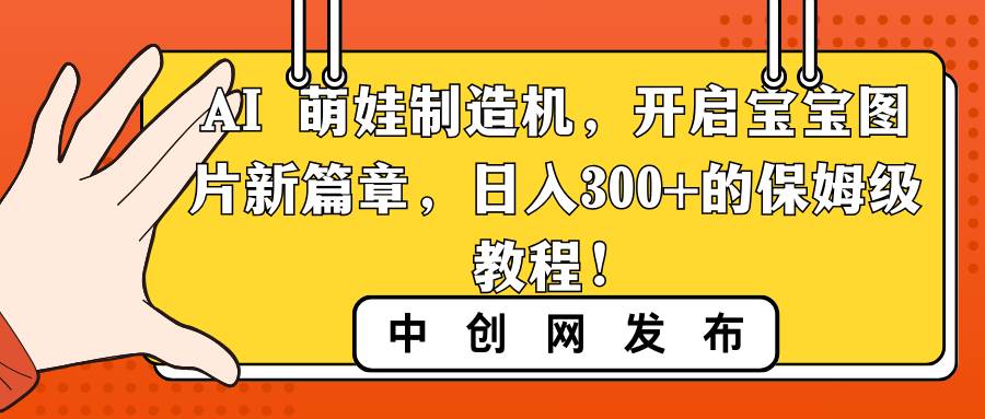 AI 萌娃制造机，开启宝宝图片新篇章，日入300+的保姆级教程！-2Y资源网