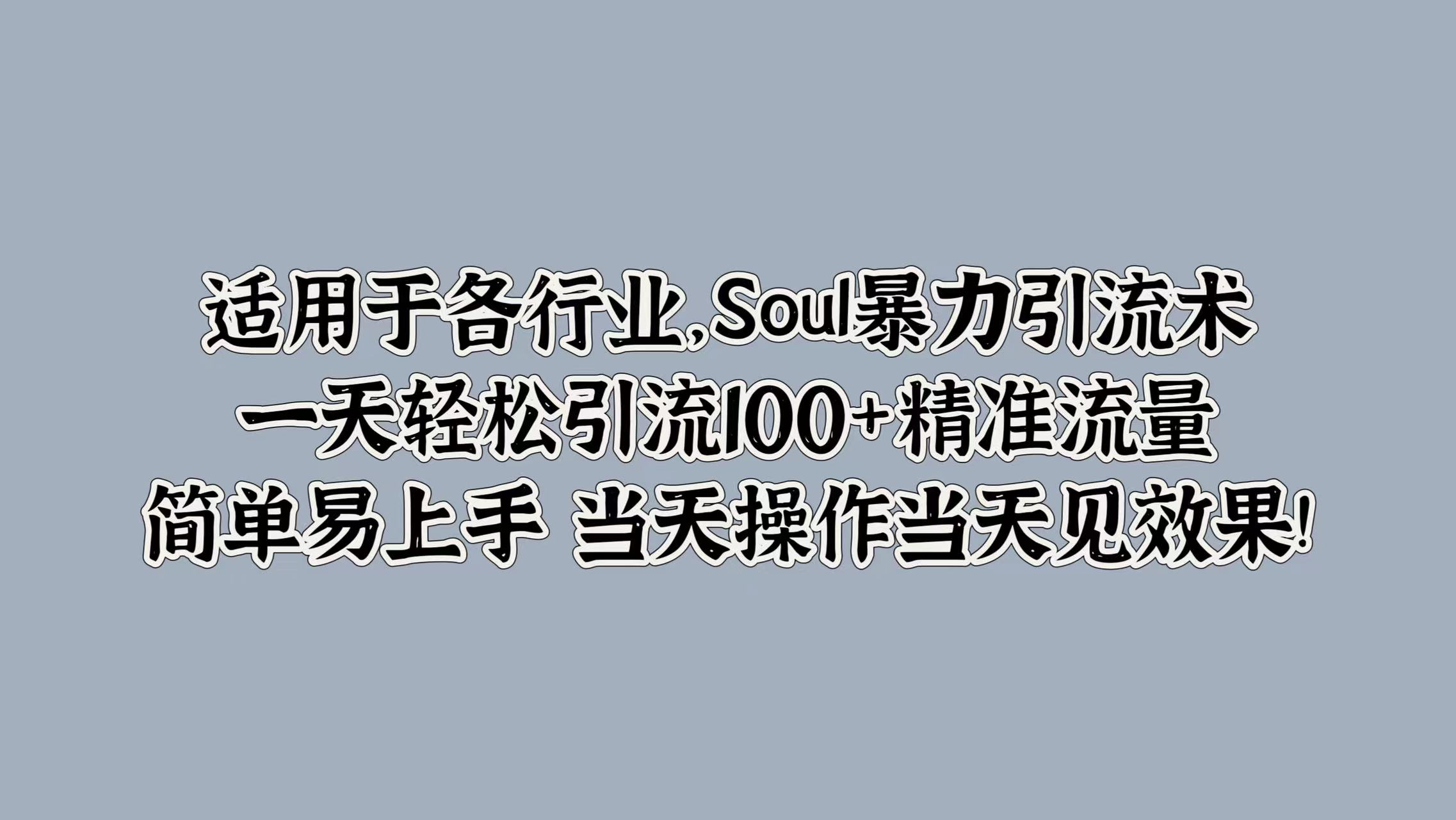 适用于各行业，Soul暴力引流术，一天轻松引流100+精准流量，简单易上手 当天操作当天见效果!-2Y资源网