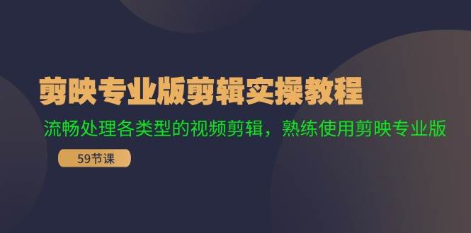 剪映专业版剪辑实操教程：流畅处理各类型的视频剪辑，熟练使用剪映专业版-2Y资源网