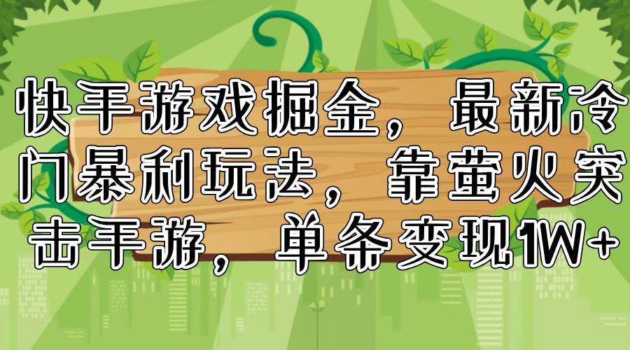 快手游戏掘金，最新冷门暴利玩法，靠萤火突击手游，单条变现1W+-2Y资源网