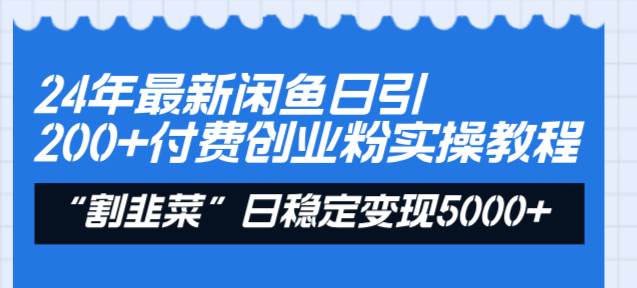 24年最新闲鱼日引200+付费创业粉，割韭菜每天5000+收益实操教程！-2Y资源网
