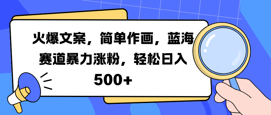 火爆文案，简单作画，蓝海赛道暴力涨粉，轻松日入 500+-2Y资源网