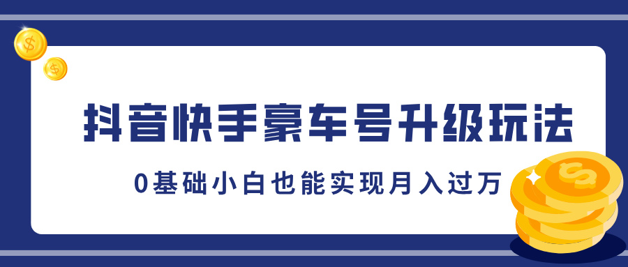 抖音快手豪车号升级玩法，5分钟一条作品，0基础小白也能实现月入过万-2Y资源网