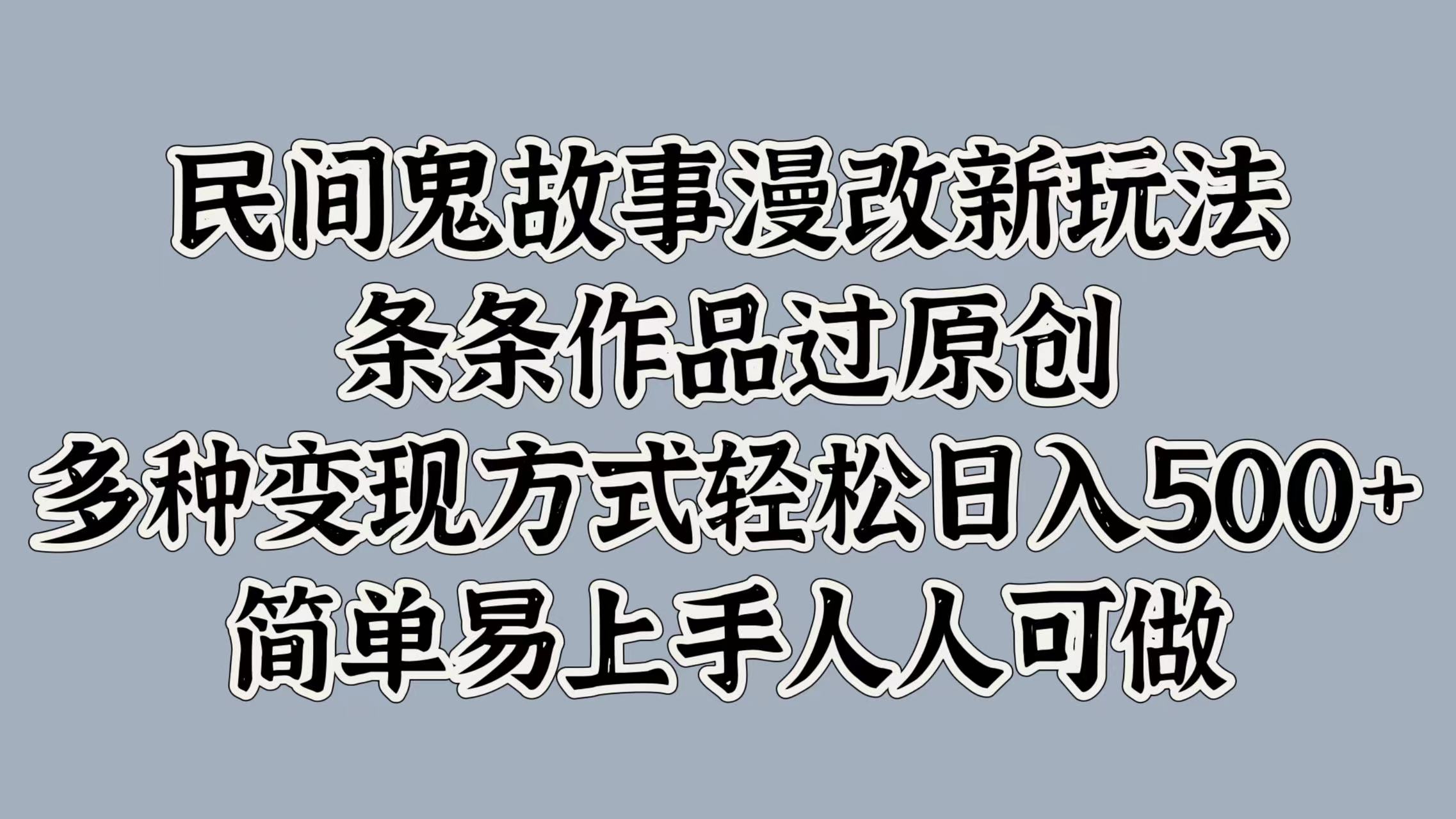 民间鬼故事漫改新玩法，条条作品过原创，简单易上手人人可做，多种变现方式轻松日入500+-2Y资源网