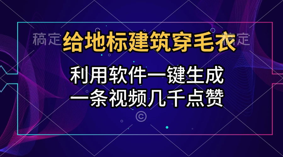 给地标建筑穿毛衣，利用软件一键生成，一条视频几千点赞，涨粉变现两不误-2Y资源网