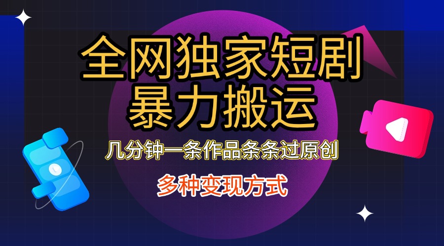 全网独家短剧暴力搬运，只需要几分钟一条作品条条过原创，多种变现方式-2Y资源网
