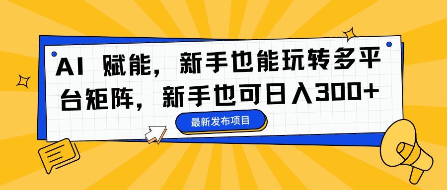 AI 赋能，新手也能玩转多平台矩阵，新手也可日入300+-2Y资源网