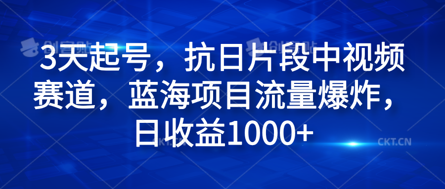 3天起号，抗日片段中视频赛道，蓝海项目流量爆炸，日收益1000+-2Y资源网
