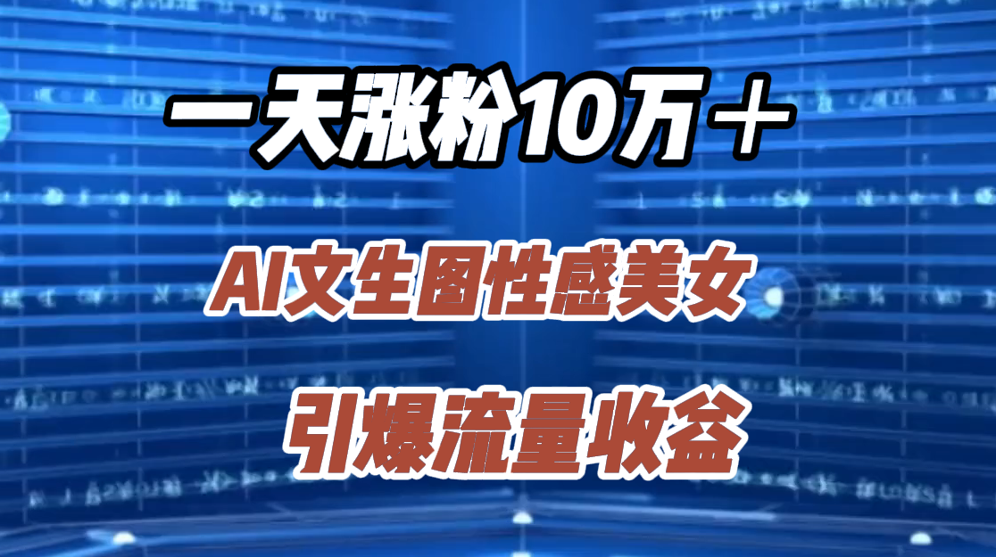 一天涨粉10万＋，AI文生图性感美女，引爆流量收益-2Y资源网
