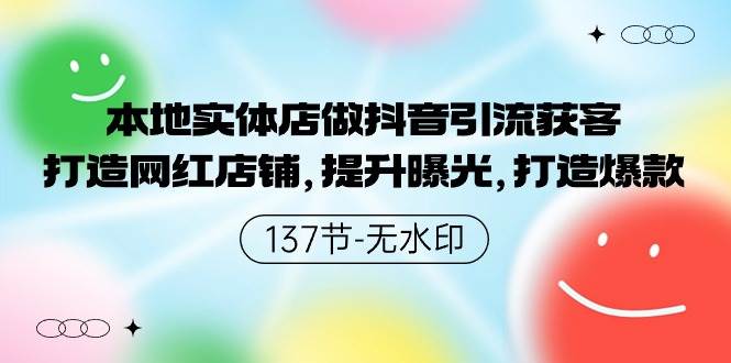 本地实体店做抖音引流获客，打造网红店铺，提升曝光，打造爆款-137节无水印-2Y资源网