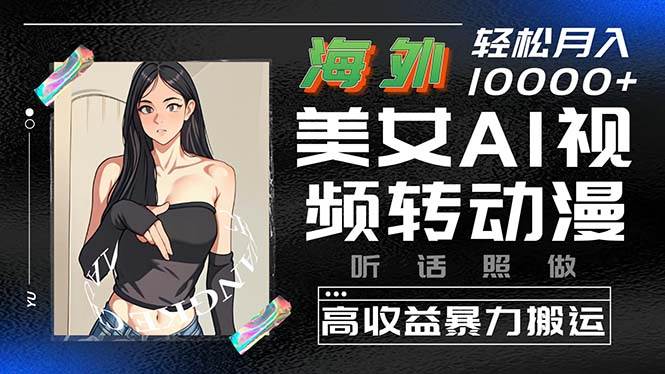 海外美女AI视频转动漫，高收益暴力搬运，听话照做，轻松月入10000+-2Y资源网