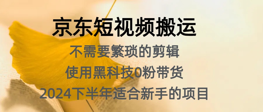 京东短视频搬运，不需要繁琐的剪辑，使用黑科技0粉带货，2024下半年新手适合的项目，抓住机会赶紧冲-2Y资源网