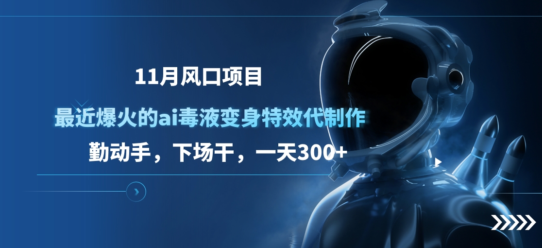 11月风口项目，最近爆火的ai毒液变身特效代制作，勤动手，下场干，一天300+-2Y资源网