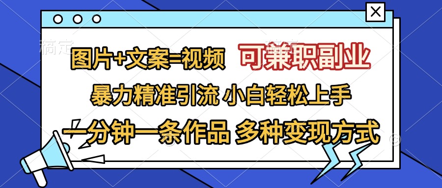 图片+文案=视频，可兼职副业，精准暴力引流，一分钟一条作品，小白轻松上手，多种变现方式-2Y资源网