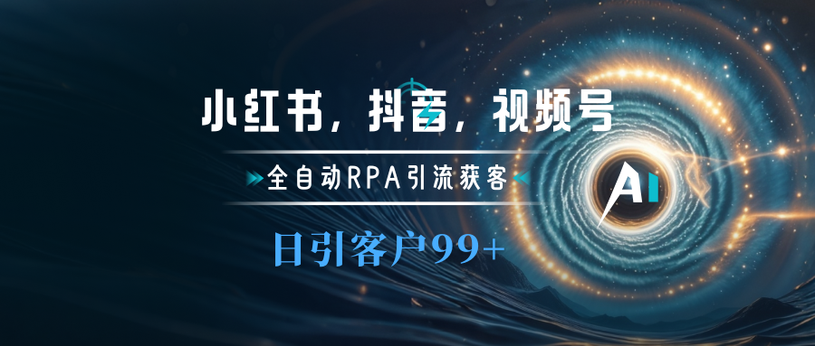 小红书，抖音，视频号主流平台全自动RPA引流获客，日引目标客户500+-2Y资源网