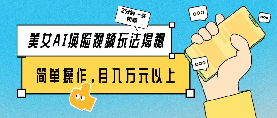 美女AI换脸视频玩法揭秘：2分钟制作一条，简单操作月入万元以上！-2Y资源网