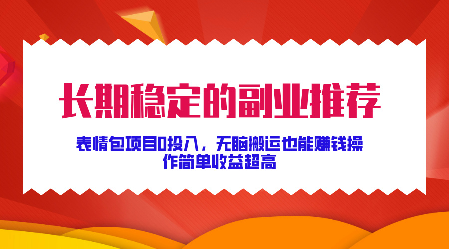长期稳定的副业推荐！表情包项目0投入，无脑搬运也能赚钱，操作简单收益超高-2Y资源网