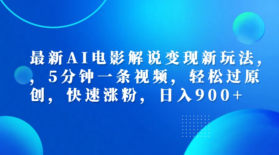 最新AI电影解说变现新玩法,，5分钟一条视频，轻松过原创，快速涨粉，日入900+-2Y资源网