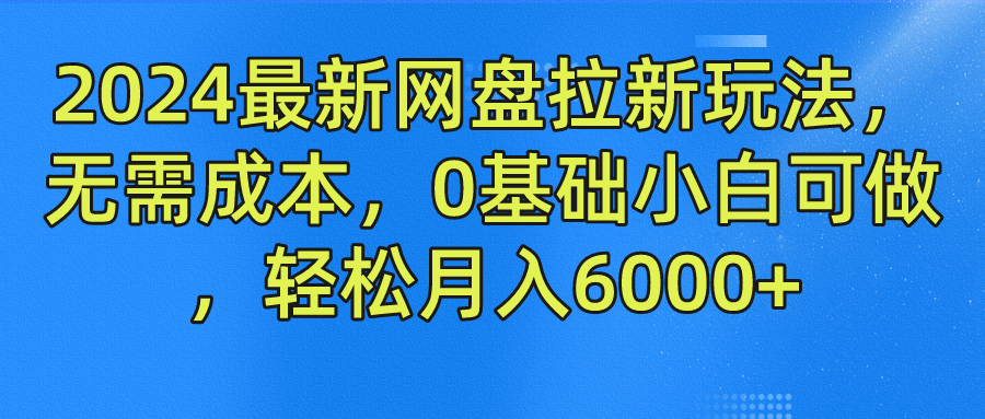 2024最新网盘拉新玩法，无需成本，0基础小白可做，轻松月入6000+-2Y资源网