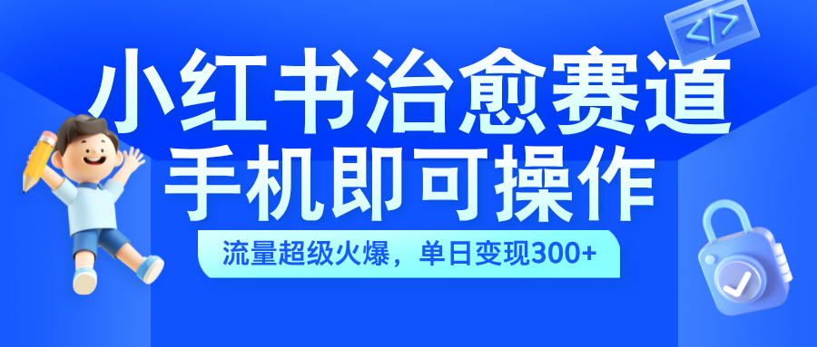 小红书治愈视频赛道，手机即可操作，蓝海项目简单无脑，单日可赚300+-2Y资源网